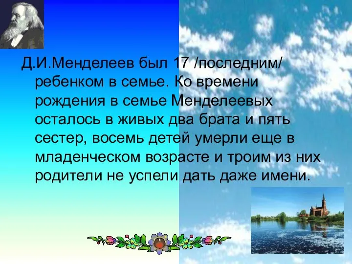 Д.И.Менделеев был 17 /последним/ ребенком в семье. Ко времени рождения в