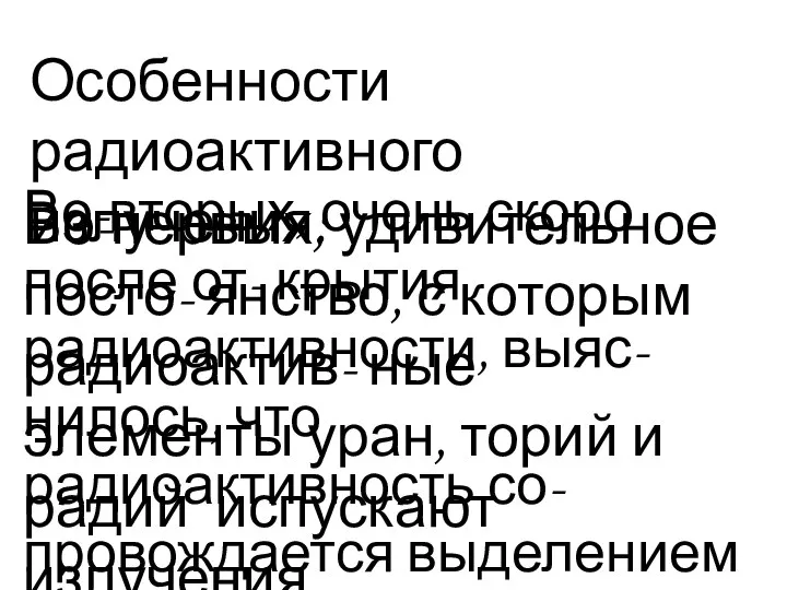 Особенности радиоактивного излучения: Во-первых, удивительное посто- янство, с которым радиоактив- ные