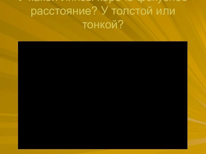 У какой линзы короче фокусное расстояние? У толстой или тонкой?