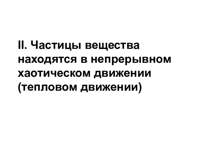 II. Частицы вещества находятся в непрерывном хаотическом движении (тепловом движении)