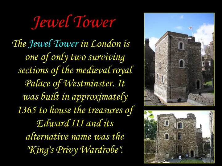 Jewel Tower The Jewel Tower in London is one of only