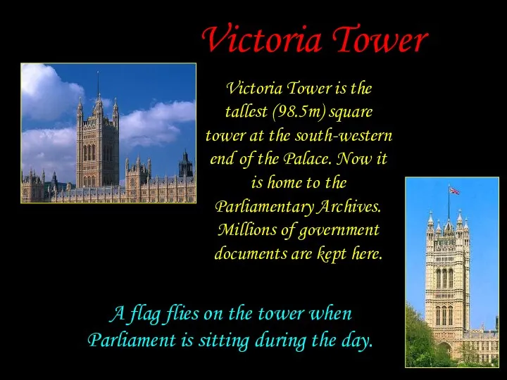 Victoria Tower Victoria Tower is the tallest (98.5m) square tower at