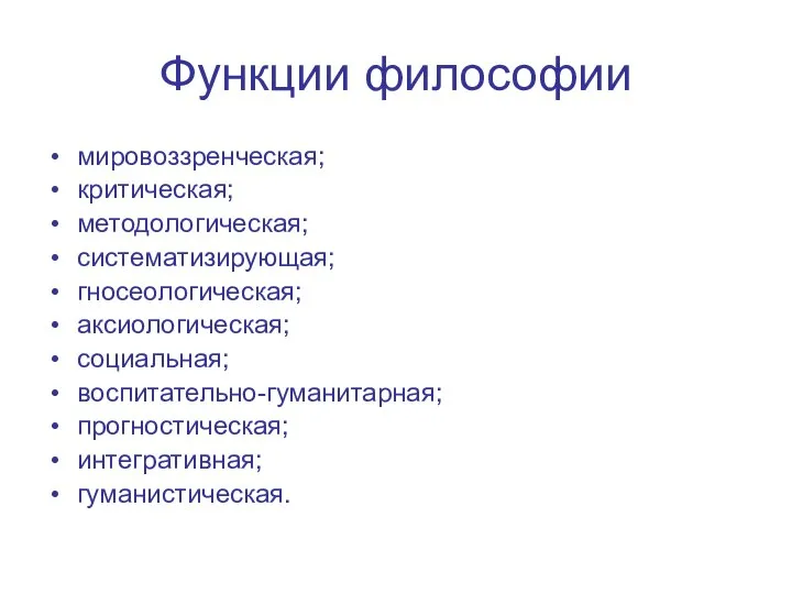 Функции философии мировоззренческая; критическая; методологическая; систематизирующая; гносеологическая; аксиологическая; социальная; воспитательно-гуманитарная; прогностическая; интегративная; гуманистическая.