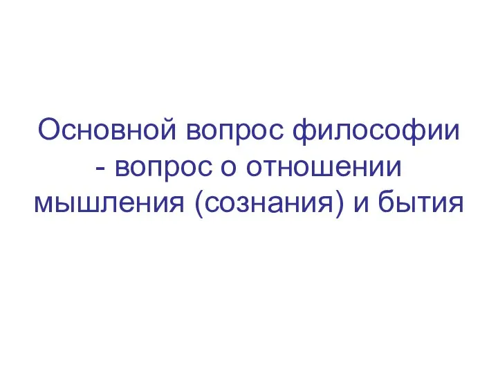 Основной вопрос философии - вопрос о отношении мышления (сознания) и бытия