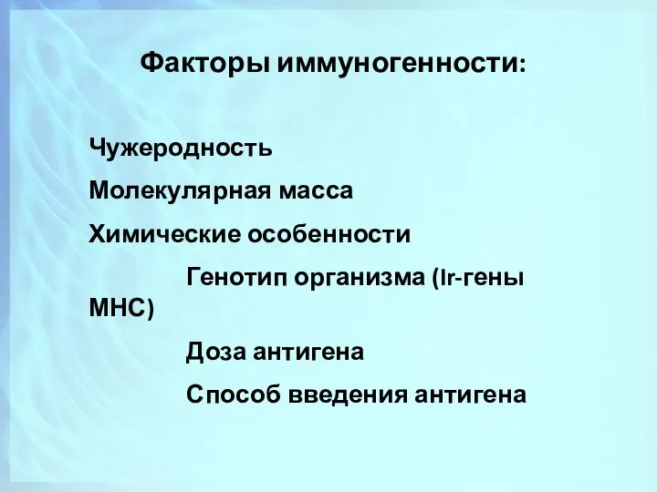 Факторы иммуногенности: Чужеродность Молекулярная масса Химические особенности Генотип организма (Ir-гены МНС) Доза антигена Способ введения антигена