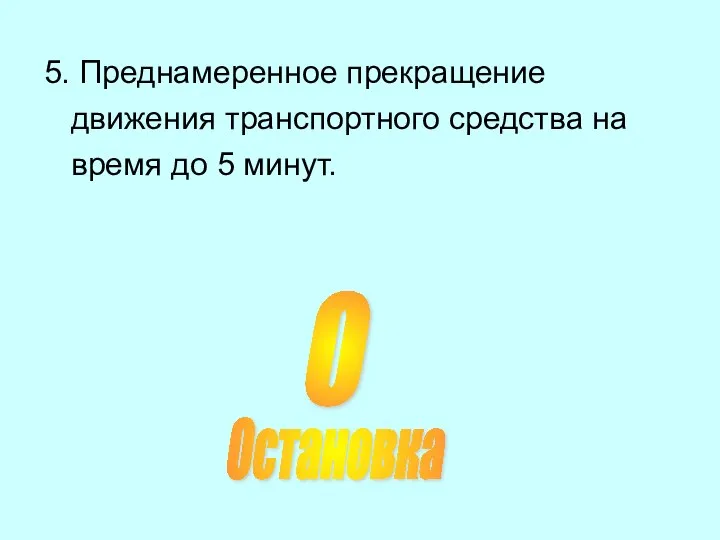 5. Преднамеренное прекращение движения транспортного средства на время до 5 минут. Остановка О