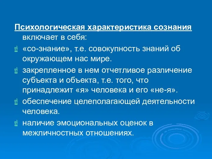 Психологическая характеристика сознания включает в себя: «со-знание», т.е. совокупность знаний об