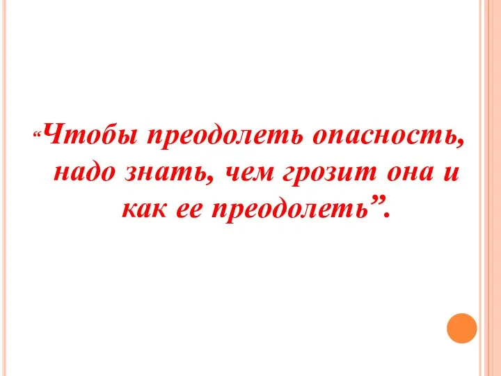 “Чтобы преодолеть опасность, надо знать, чем грозит она и как ее преодолеть”.