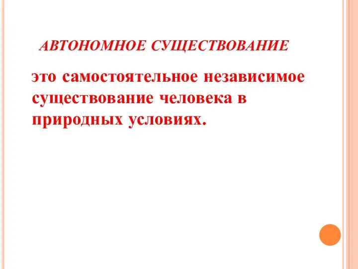 АВТОНОМНОЕ СУЩЕСТВОВАНИЕ это самостоятельное независимое существование человека в природных условиях.