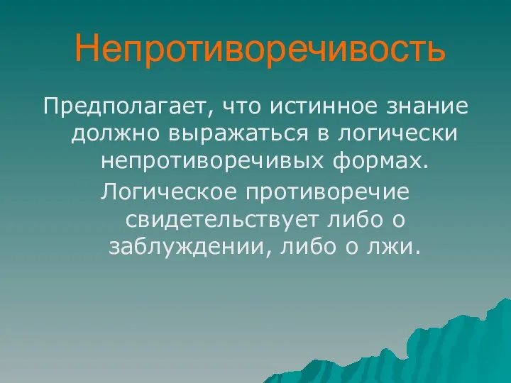 Непротиворечивость Предполагает, что истинное знание должно выражаться в логически непротиворечивых формах.