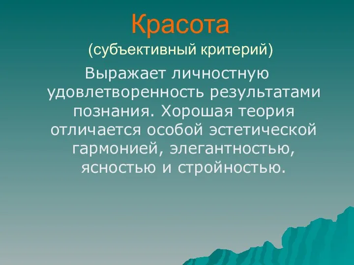 Красота (субъективный критерий) Выражает личностную удовлетворенность результатами познания. Хорошая теория отличается