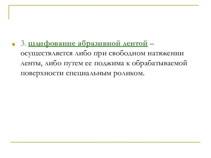 3. шлифование абразивной лентой – осуществляется либо при свободном натяжении ленты,