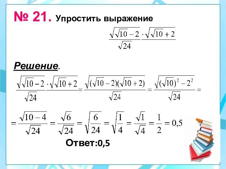 № 21. Упростить выражение Решение. Ответ:0,5