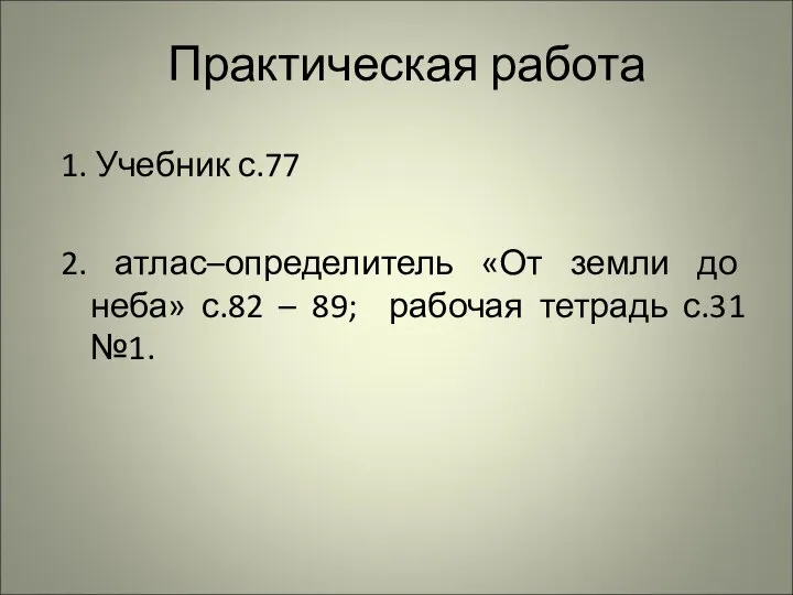 Практическая работа 1. Учебник с.77 2. атлас–определитель «От земли до неба»