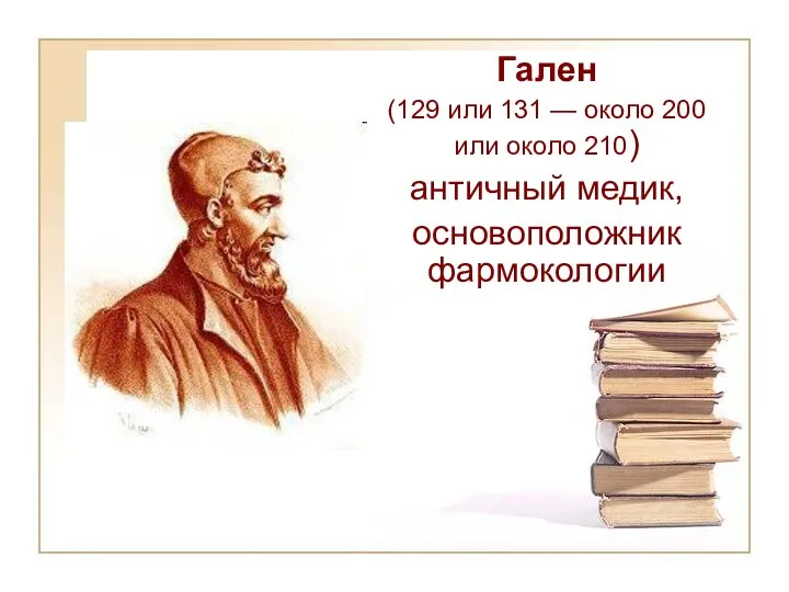 Гален (129 или 131 — около 200 или около 210) античный медик, основоположник фармокологии