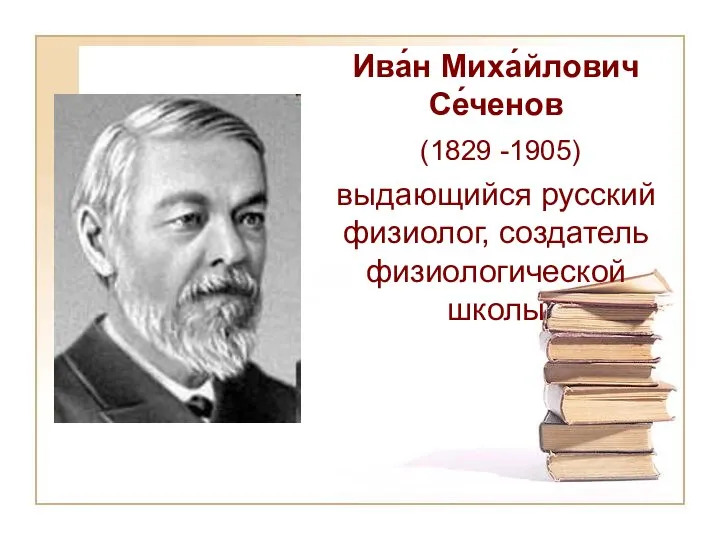 Ива́н Миха́йлович Се́ченов (1829 -1905) выдающийся русский физиолог, создатель физиологической школы