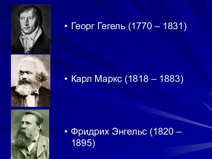 Георг Гегель (1770 – 1831) Карл Маркс (1818 – 1883) Фридрих Энгельс (1820 – 1895)
