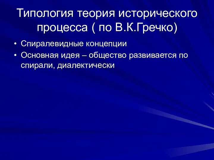 Типология теория исторического процесса ( по В.К.Гречко) Спиралевидные концепции Основная идея