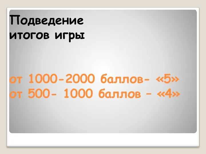 Подведение итогов игры от 1000-2000 баллов- «5» от 500- 1000 баллов – «4»