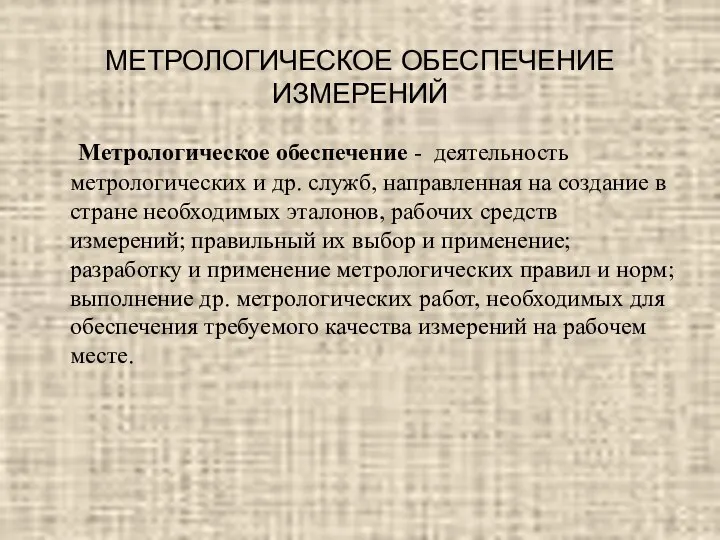 МЕТРОЛОГИЧЕСКОЕ ОБЕСПЕЧЕНИЕ ИЗМЕРЕНИЙ Метрологическое обеспечение - деятельность метрологических и др. служб,