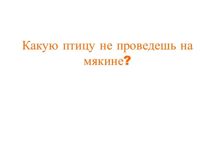 Какую птицу не проведешь на мякине?