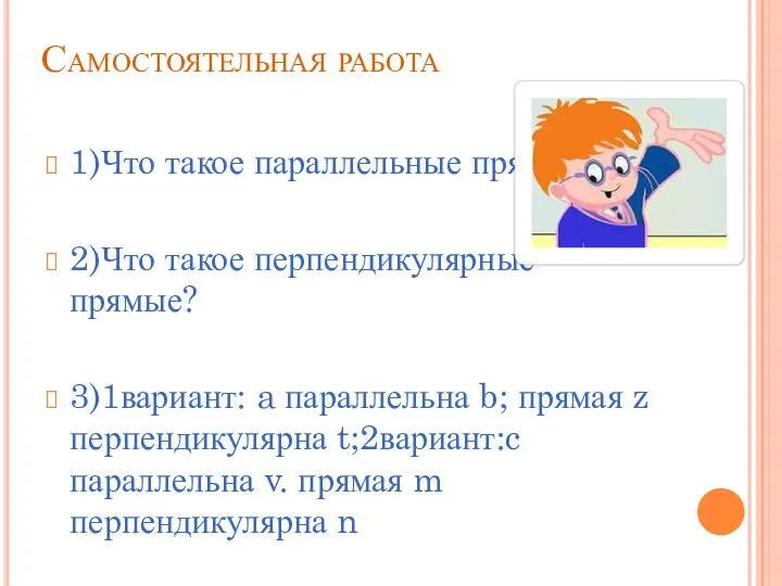 Самостоятельная работа 1)Что такое параллельные прямые? 2)Что такое перпендикулярные прямые? 3)1вариант: