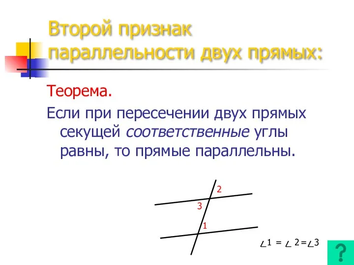 Второй признак параллельности двух прямых: Теорема. Если при пересечении двух прямых