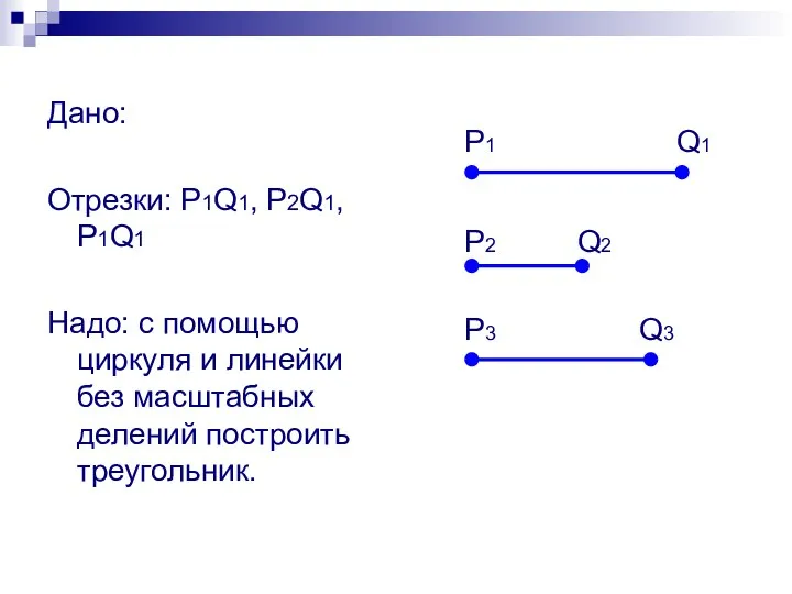 Дано: Отрезки: P1Q1, P2Q1, P1Q1 Надо: с помощью циркуля и линейки