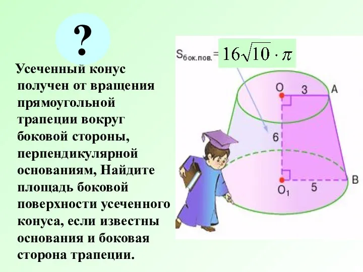 Усеченный конус получен от вращения прямоугольной трапеции вокруг боковой стороны, перпендикулярной