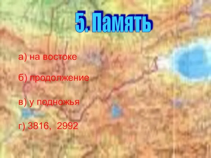 а) на востоке б) продолжение в) у подножья г) 3816, 2992 5. Память