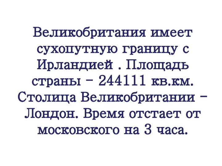 Великобритания имеет сухопутную границу с Ирландией. Площадь страны - 244111 кв.км.