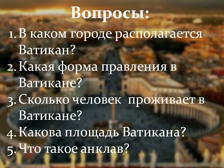 Вопросы: В каком городе располагается Ватикан? Какая форма правления в Ватикане?