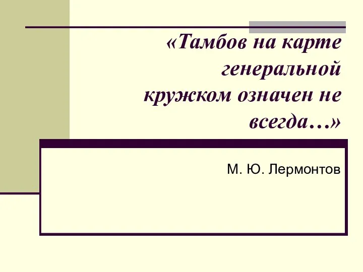 «Тамбов на карте генеральной кружком означен не всегда…» М. Ю. Лермонтов