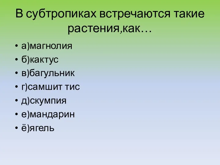 В субтропиках встречаются такие растения,как… а)магнолия б)кактус в)багульник г)самшит тис д)скумпия е)мандарин ё)ягель