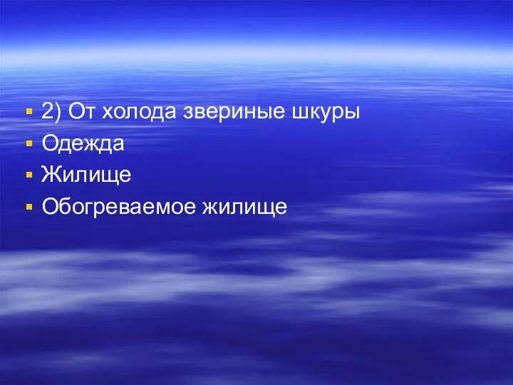 2) От холода звериные шкуры Одежда Жилище Обогреваемое жилище