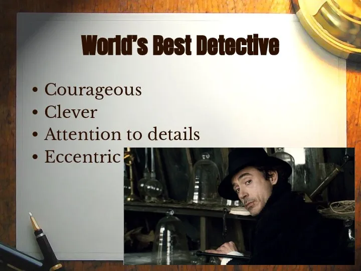 World’s Best Detective Courageous Clever Attention to details Eccentric