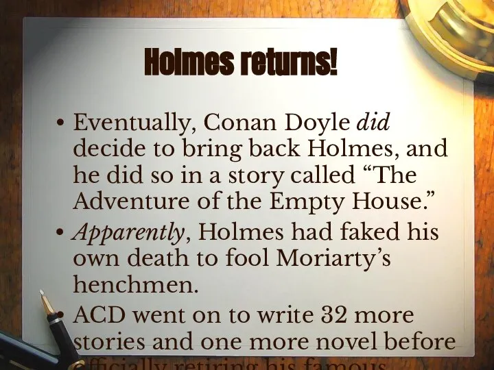 Holmes returns! Eventually, Conan Doyle did decide to bring back Holmes,