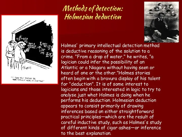 Methods of detection: Holmesian deduction Holmes' primary intellectual detection method is