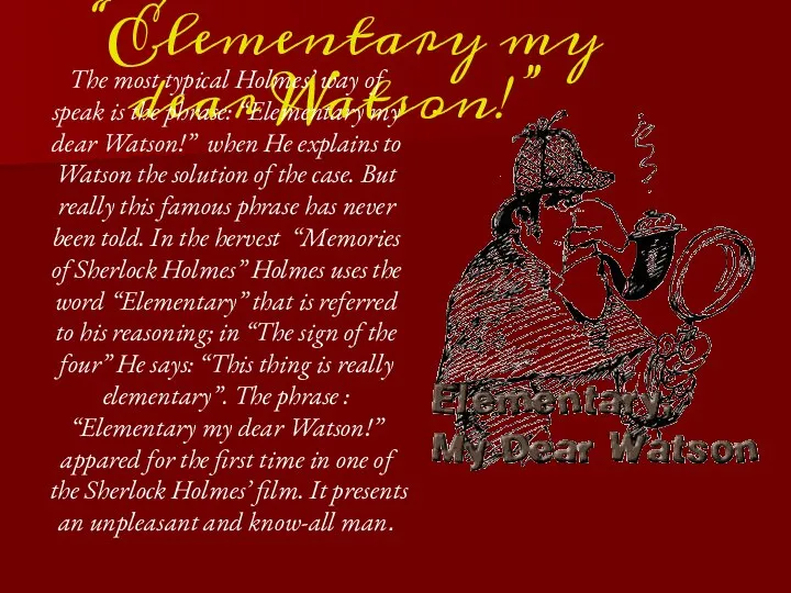 “Elementary my dear Watson!” The most typical Holmes’ way of speak