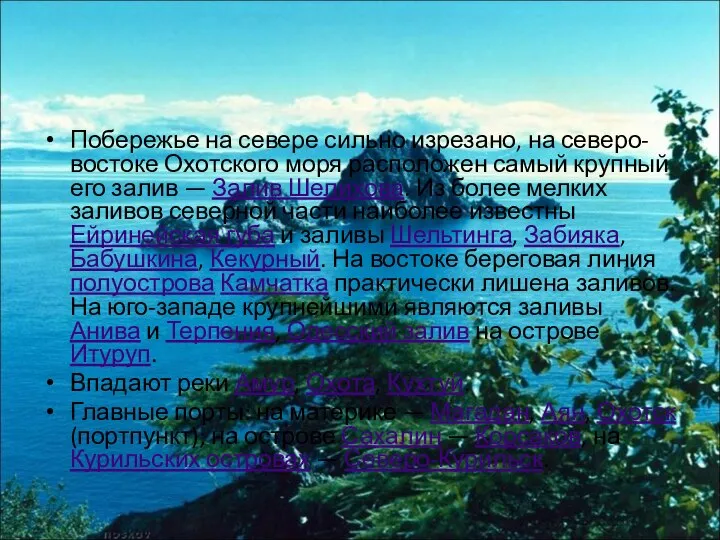 Побережье на севере сильно изрезано, на северо-востоке Охотского моря расположен самый