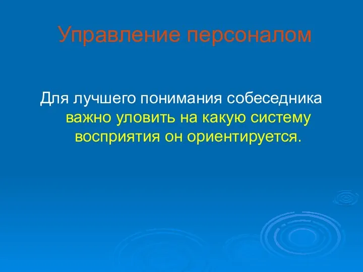 Управление персоналом Для лучшего понимания собеседника важно уловить на какую систему восприятия он ориентируется.