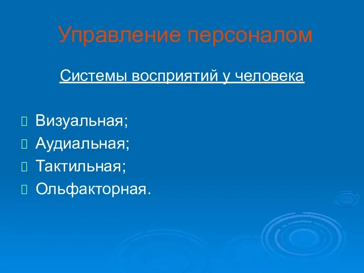 Управление персоналом Системы восприятий у человека Визуальная; Аудиальная; Тактильная; Ольфакторная.