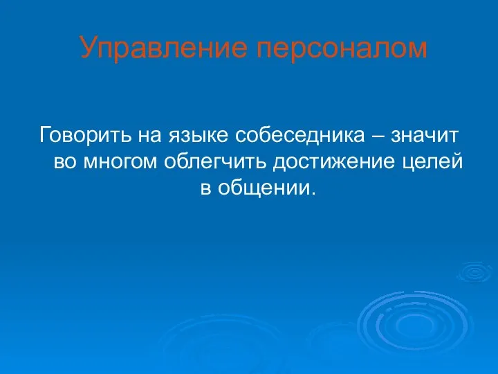 Управление персоналом Говорить на языке собеседника – значит во многом облегчить достижение целей в общении.