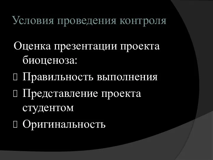 Условия проведения контроля Оценка презентации проекта биоценоза: Правильность выполнения Представление проекта студентом Оригинальность