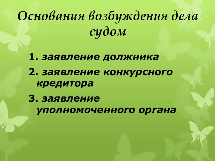 Основания возбуждения дела судом 1. заявление должника 2. заявление конкурсного кредитора 3. заявление уполномоченного органа