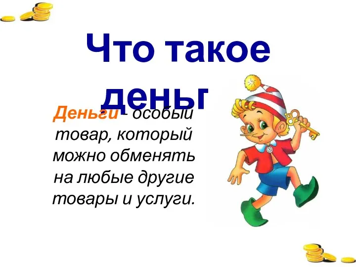 Что такое деньги? Деньги - особый товар, который можно обменять на любые другие товары и услуги.