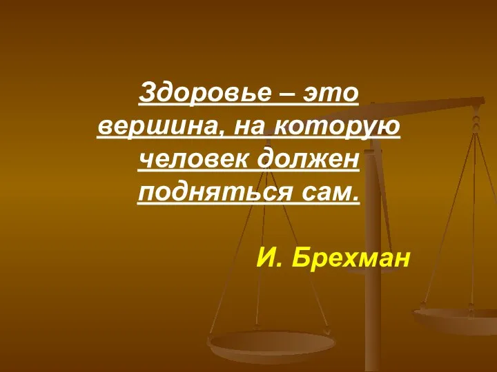 Здоровье – это вершина, на которую человек должен подняться сам. И. Брехман