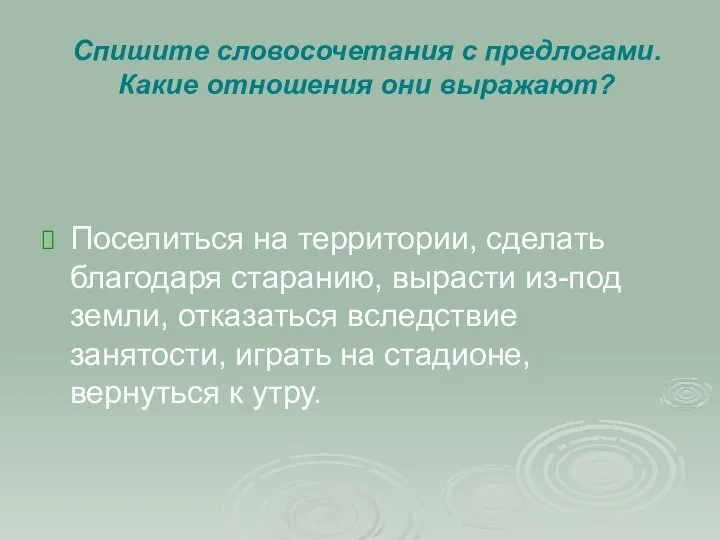 Спишите словосочетания с предлогами. Какие отношения они выражают? Поселиться на территории,