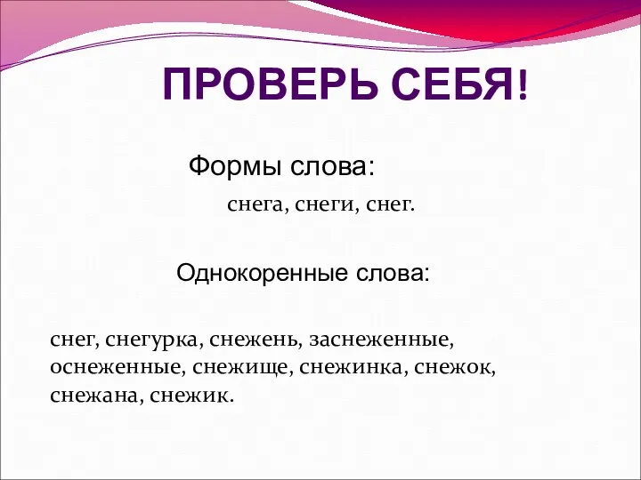 ПРОВЕРЬ СЕБЯ! Формы слова: снега, снеги, снег. Однокоренные слова: снег, снегурка,