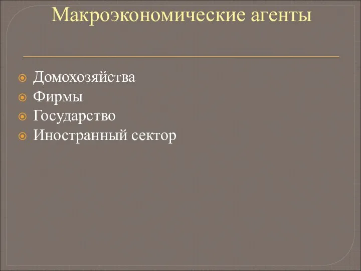 Макроэкономические агенты Домохозяйства Фирмы Государство Иностранный сектор